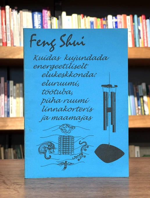 Feng Shui. Kuidas kujundada energeetilist elukeskkonda: eluruumi, öötuba, püha ruumi linnakorteris ja maamajas