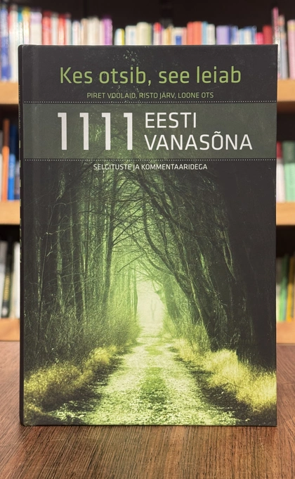 Kes otsib, see leiab. 1111 eesti vanasõna.