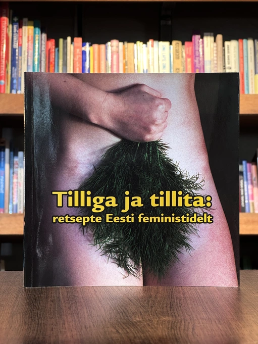 Tilliga ja tillita. Retsepte Eesti feministidelt
