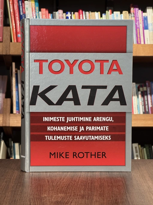 Toyota kata. Inimeste juhtimine arengu, kohanemise ja parimate tulemuste saavutamiseks