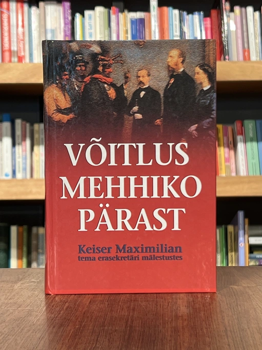 Võitlus Mehhiko pärast . Keiser Maximilian tema erasekretäri José Luis Blasio mälestustes